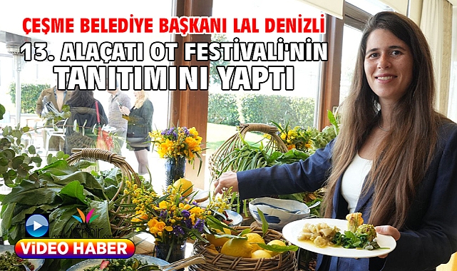 Çeşme Belediye Başkanı Lal Denizli 13. Alaçatı Ot Festivali'nin Tanıtımını Yaptı