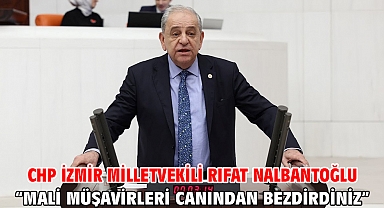 CHP İzmir Milletvekili Rıfat Nalbantoğlu “Mali Müşavirleri Canından Bezdirdiniz”