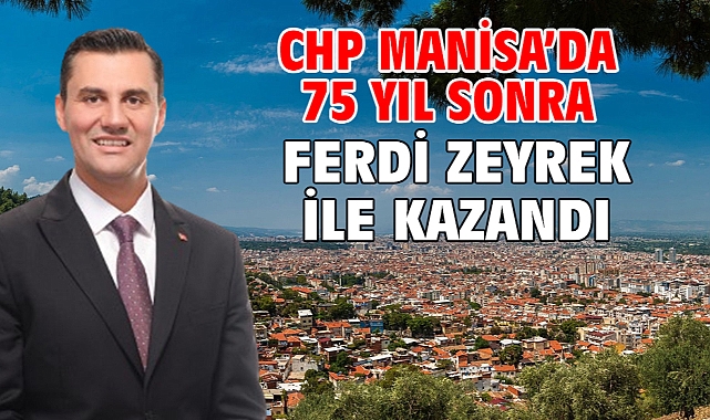CHP Manisa'da 75 yıl sonra Ferdi Zeyrek ile kazandı
