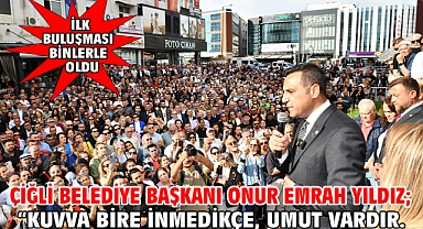 Çiğli Belediye Başkanı Onur Emrah Yıldız; “Kuvva bire inmedikçe, umut vardır.