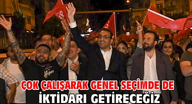 Çok Çalışarak Genel Seçimde De İktidarı Getireceğiz