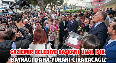 Gaziemir Belediye Başkanı Ünal Işık: “Bayrağı daha yukarı çıkaracağız”