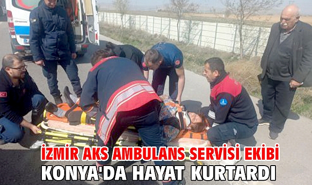 İzmir AKS Ambulans Servisi ekibi Konya'da hayat kurtardı