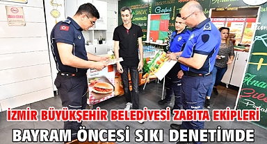 İzmir Büyükşehir Belediyesi zabıta ekipleri bayram öncesi sıkı denetimde