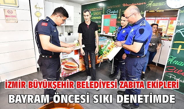 İzmir Büyükşehir Belediyesi zabıta ekipleri bayram öncesi sıkı denetimde