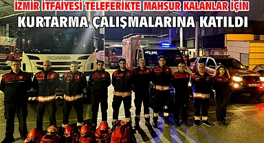 İzmir İtfaiyesi teleferikte mahsur kalanlar için kurtarma çalışmalarına katıldı