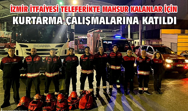 İzmir İtfaiyesi teleferikte mahsur kalanlar için kurtarma çalışmalarına katıldı