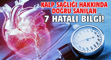 KALP SAĞLIĞI HAKKINDA DOĞRU SANILAN 7 HATALI BİLGİ!