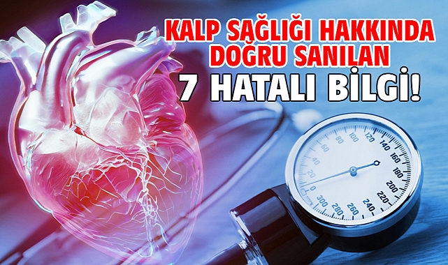 KALP SAĞLIĞI HAKKINDA DOĞRU SANILAN 7 HATALI BİLGİ!