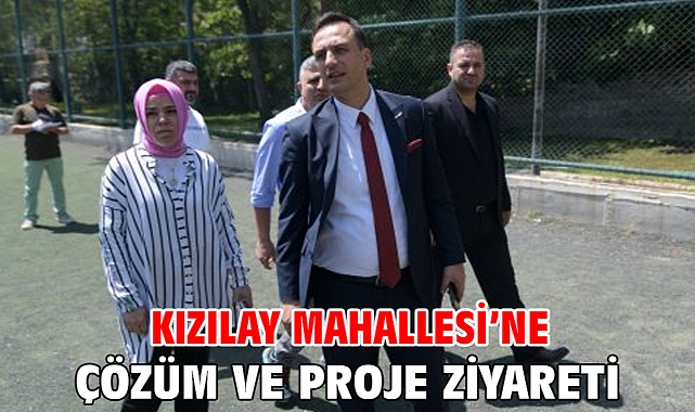 Kızılay Mahallesi’ne çözüm ve proje ziyareti