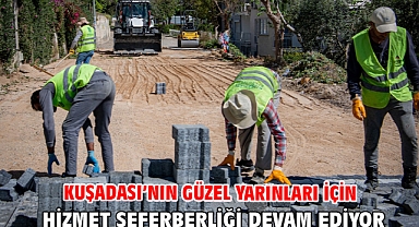 Kuşadası’nın Güzel Yarınları İçin Hizmet Seferberliği Devam Ediyor