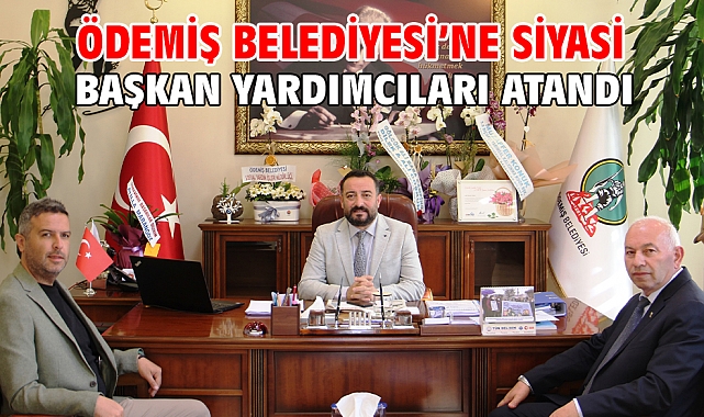 Ödemiş Belediyesi'ne Siyasi Başkan Yardımcıları Atandı