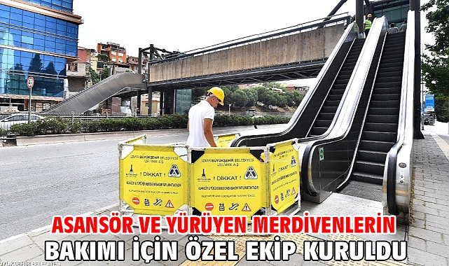 Asansör ve yürüyen merdivenlerin bakımı için özel ekip kuruldu