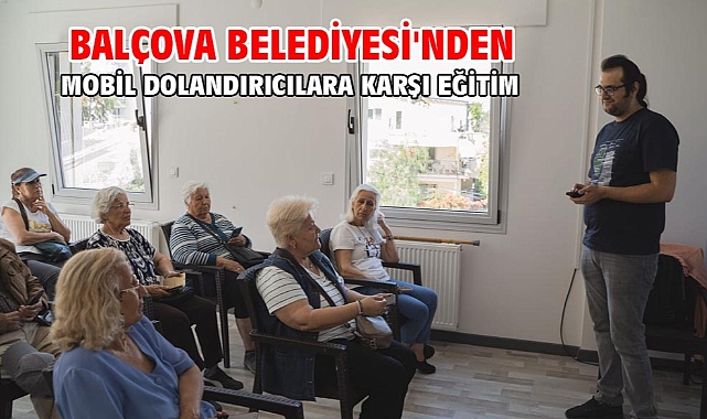 Balçova Belediyesi'nden mobil dolandırıcılara karşı eğitim