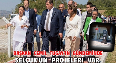 Başkan Cemil Tugay’ın gündeminde Selçuk'un projeleri var