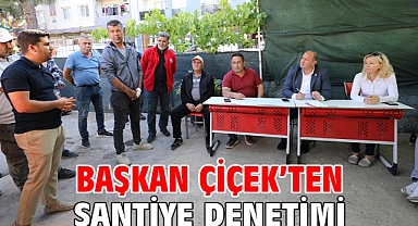 Başkan Çiçek’ten Şantiye Denetimi