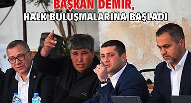 Başkan Demir, halk buluşmalarına başladı