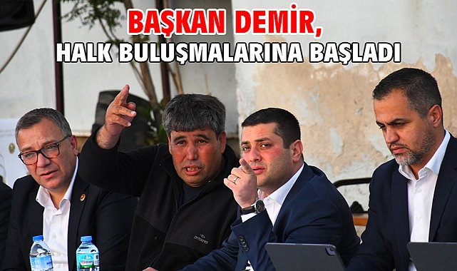 Başkan Demir, halk buluşmalarına başladı