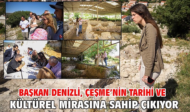 Başkan Denizli, Çeşme’nin tarihi ve kültürel mirasına sahip çıkıyor