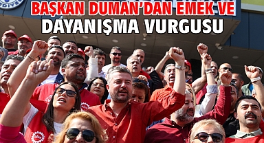 Başkan Duman’dan emek ve dayanışma vurgusu