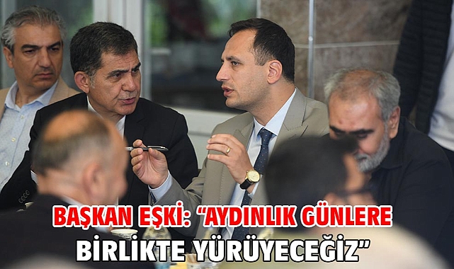 Başkan Eşki: “Aydınlık günlere birlikte yürüyeceğiz”