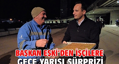 Başkan Eşki’den işçilere gece yarısı sürprizi