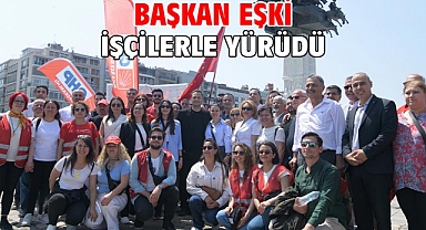 Başkan Eşki işçilerle yürüdü