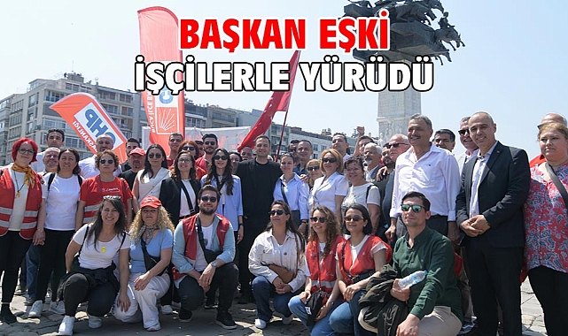 Başkan Eşki işçilerle yürüdü