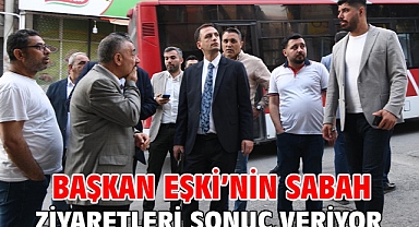 Başkan Eşki’nin sabah ziyaretleri sonuç veriyor