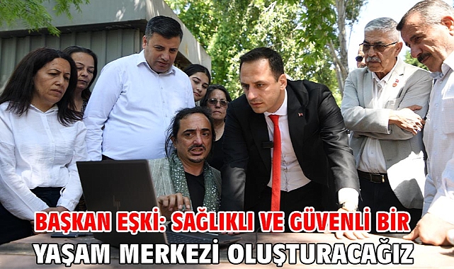 Başkan Eşki: Sağlıklı ve güvenli bir yaşam merkezi oluşturacağız