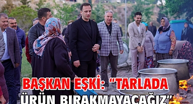 Başkan Eşki: “Tarlada ürün bırakmayacağız”