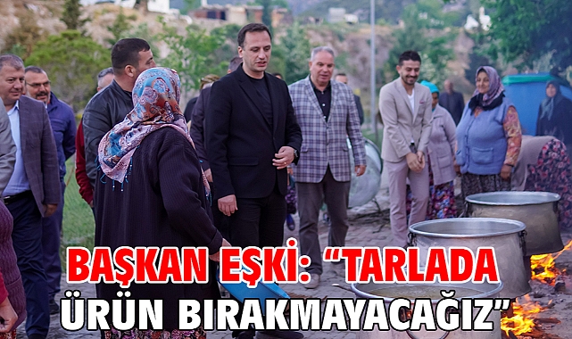 Başkan Eşki: “Tarlada ürün bırakmayacağız”