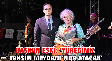 Başkan Eşki: ‘Yüreğimiz Taksim Meydanı’nda atacak’
