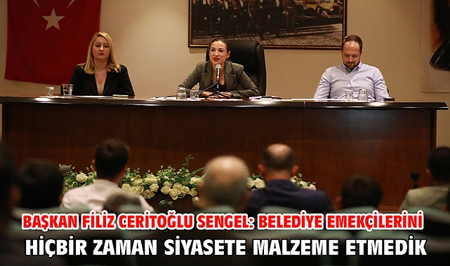 Başkan Filiz Ceritoğlu Sengel: Belediye Emekçilerini Hiçbir Zaman Siyasete Malzeme Etmedik