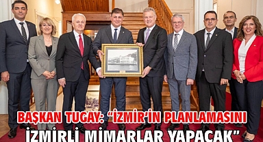 Başkan Tugay: “İzmir’in planlamasını İzmirli mimarlar yapacak”