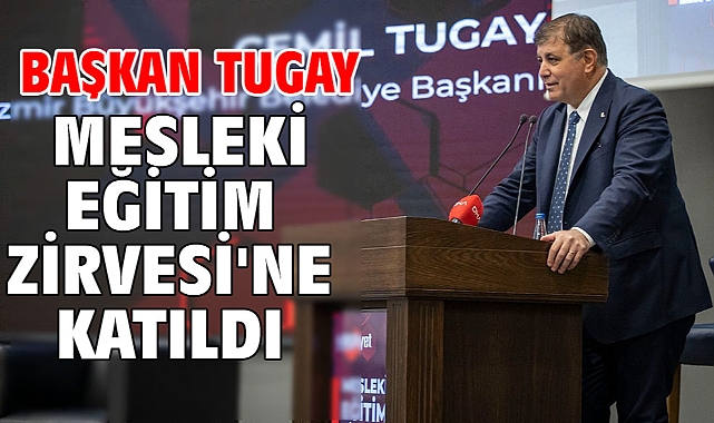 Başkan Tugay Mesleki Eğitim Zirvesi'ne katıldı