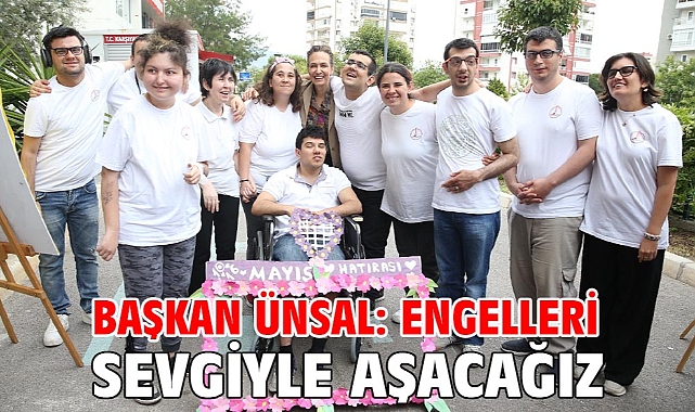Başkan Ünsal: Engelleri sevgiyle aşacağız