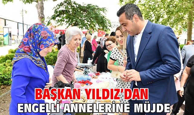 Başkan Yıldız’dan Engelli Annelerine Müjde