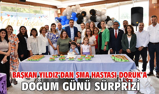 Başkan Yıldız’dan SMA Hastası Doruk’a Doğum Günü Sürprizi