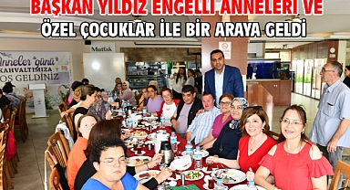 Başkan Yıldız engelli anneleri ve özel çocuklar ile bir araya geldi