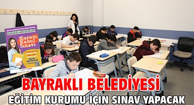  Bayraklı Belediyesi eğitim kurumu için sınav yapacak