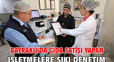 Bayraklı'da gıda satışı yapan işletmelere sıkı denetim