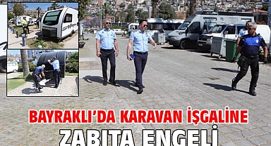 Bayraklı’da karavan işgaline zabıta engeli