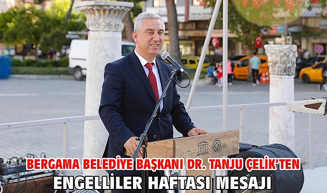 Bergama Belediye Başkanı Dr. Tanju Çelik’ten Engelliler Haftası Mesajı