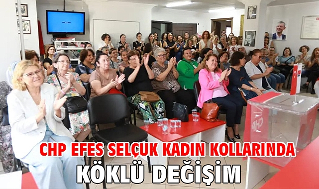 CHP EFES SELÇUK KADIN KOLLARINDA KÖKLÜ DEĞİŞİM