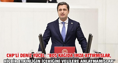 Chp’li Deniz Yücel: “Boş Kağıda İmza Attırmışlar, Hiçbir Etkinliğin İçeriğini Velilere Anlatmamışlar”