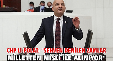 CHP'li Polat: ''Sehven Denilen Zamlar Milletten Misli İle Alınıyor''