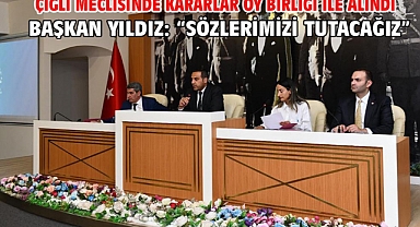 Çiğli Meclisinde kararlar oy birliği ile alındı Başkan Yıldız: “Sözlerimizi tutacağız”