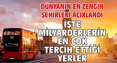 Dünyanın en zengin şehirleri açıklandı! İşte milyarderlerin en çok tercih ettiği yerler