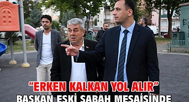 “Erken kalkan yol alır” Başkan Eşki sabah mesaisinde